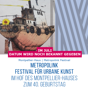 METROPOLINK FESTIVAL FÜR URBANE KUNST IM HOF DES MONTPELLIER-HAUSES ZUM 40.GEBURTSTAG – Montpellier-Haus, 13.07.2026